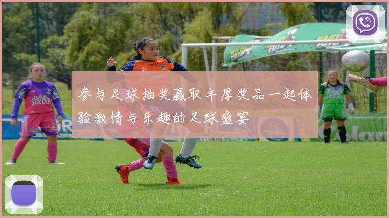 参与足球抽奖赢取丰厚奖品一起体验激情与乐趣的足球盛宴